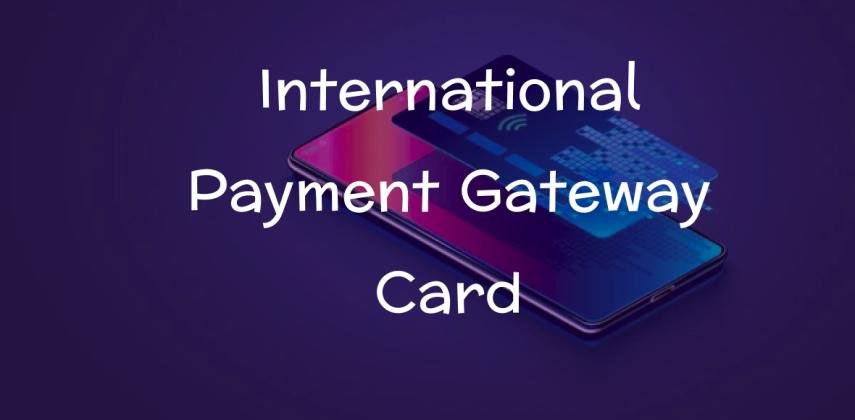 International Payment Gateway Card: Accept Cards Worldwide